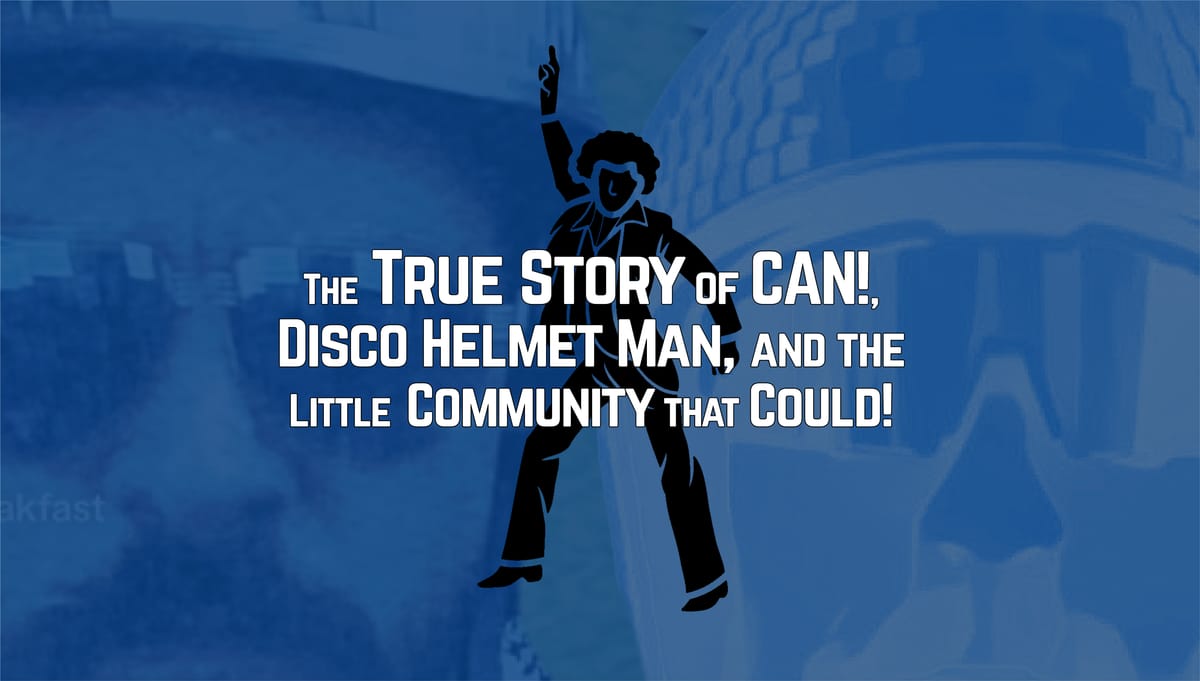 The TRUE Story of CAN!, Disco Helmet Man, and the Little Community That Could!