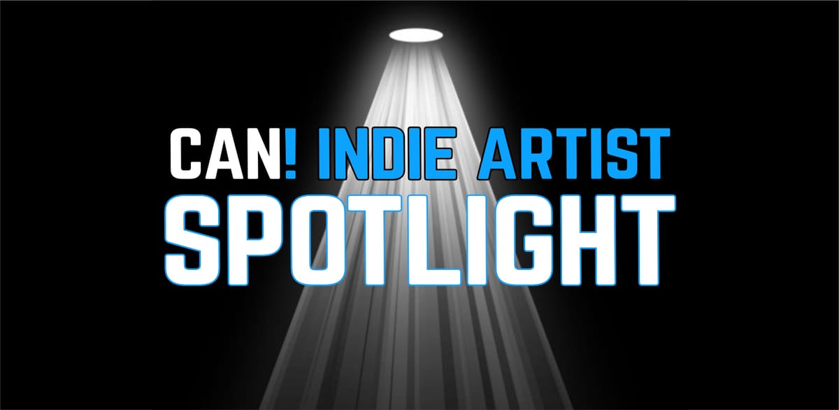 CAN! Artist Spotlight! Indie Artists SUBMIT NOW!